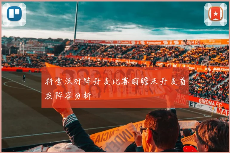 科索沃对阵丹麦比赛前瞻及丹麦首发阵容分析